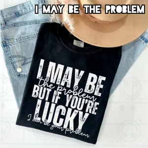 I May Be The Problem Unisex Shirt