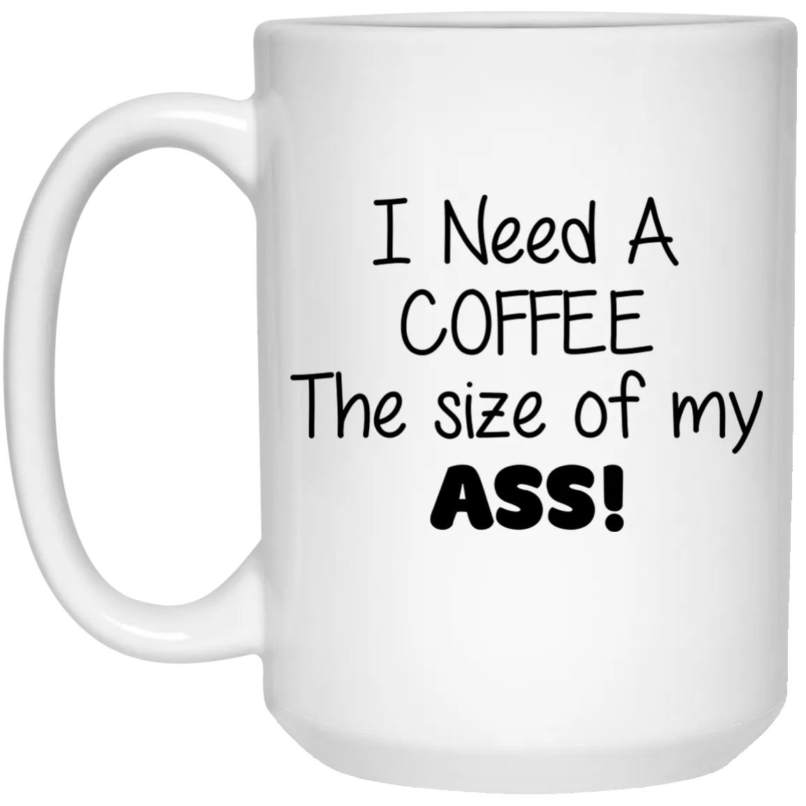 I Need Coffee The Size Of My Ass mugs