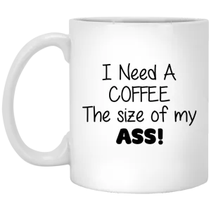 I Need Coffee The Size Of My Ass mugs