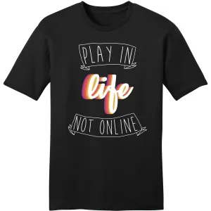 Play in life , not online